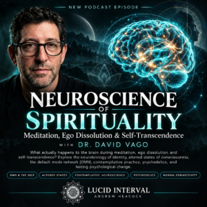 Neuroscience of Self Transformation and Spirituality | Lucid Interval Podcast | with Andrew Heacock